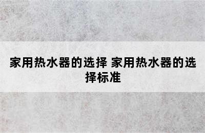 家用热水器的选择 家用热水器的选择标准